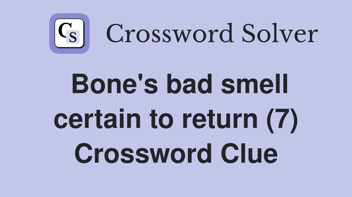 Bone's bad smell certain to return (7) Crossword Clue Answers